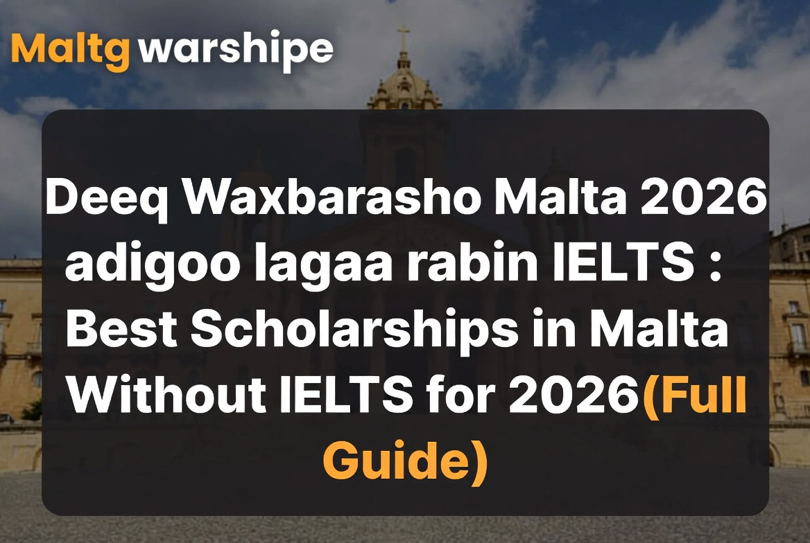 Deeq Waxbarasho Malta 2026 adigoo lagaa rabin IELTS : Best Scholarships in Malta Without IELTS for 2026 (Full Guide)